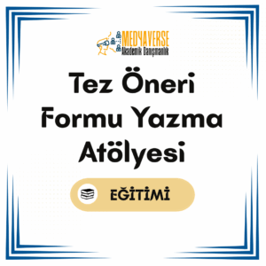Medyaverse Akademik Danışmanlık 34 Tez Öneri Formu Yazma Atölyesi
