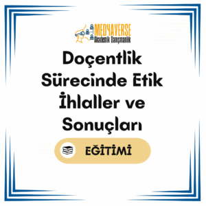 Medyaverse Akademik Danışmanlık 26 Doçentlik Sürecinde Etik İhlaller ve Sonuçları